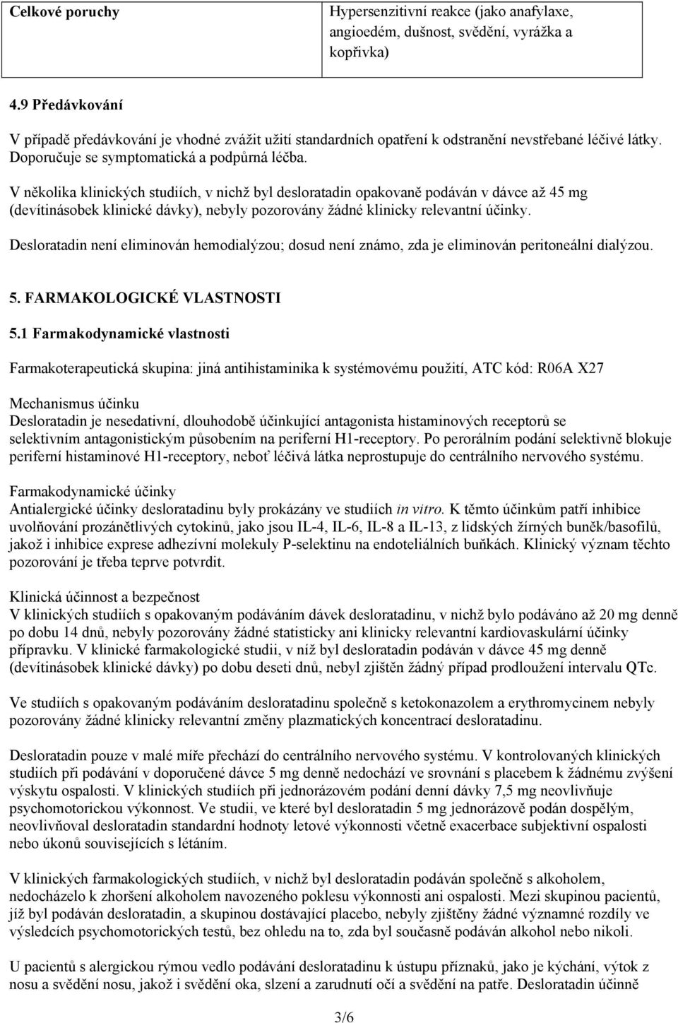 V několika klinických studiích, v nichž byl desloratadin opakovaně podáván v dávce až 45 mg (devítinásobek klinické dávky), nebyly pozorovány žádné klinicky relevantní účinky.