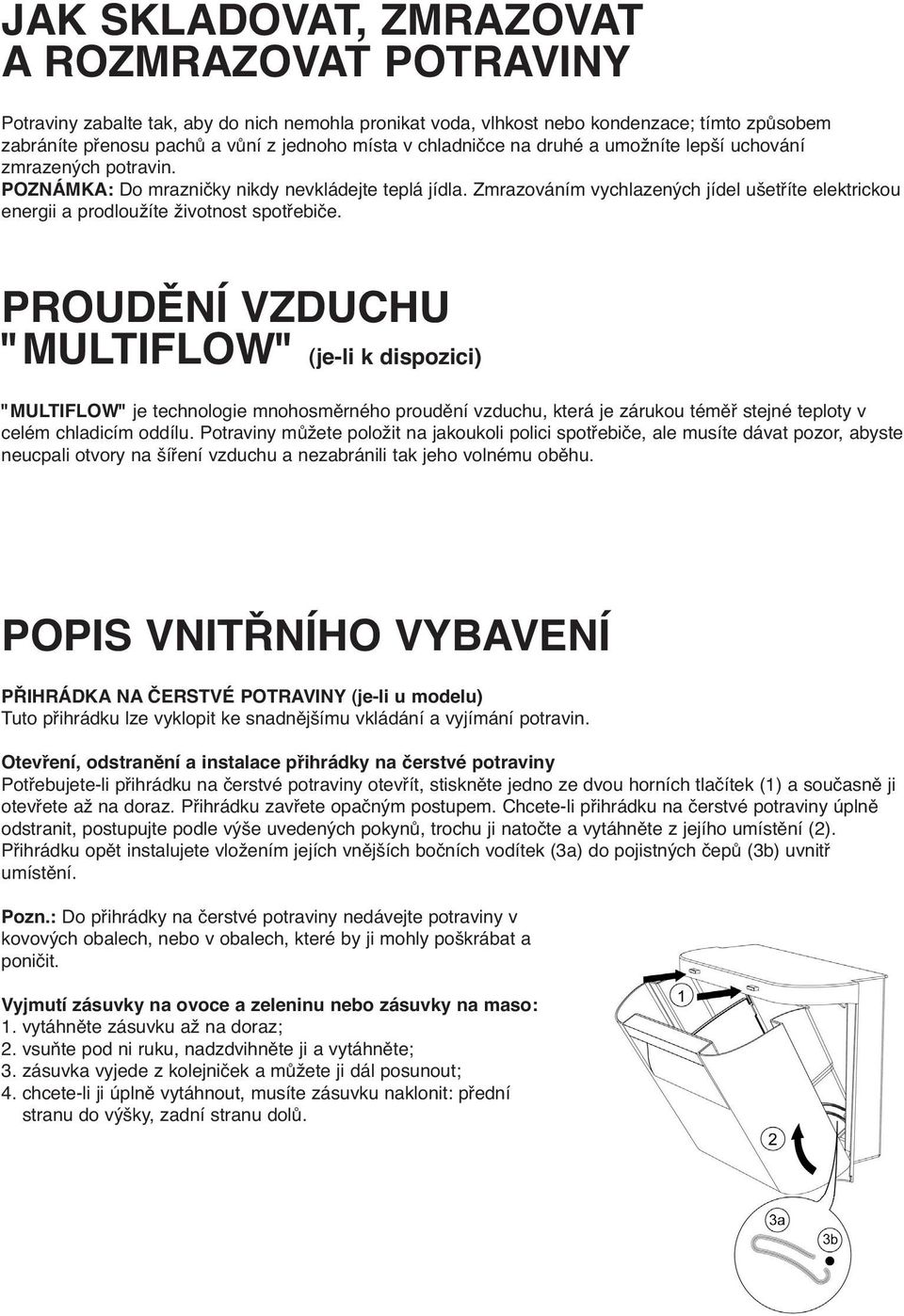 Zmrazováním vychlazených jídel ušetříte elektrickou energii a prodloužíte životnost spotřebiče.