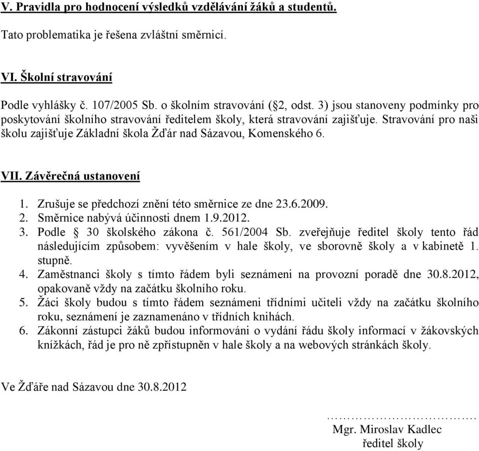 Závěrečná ustanovení 1. Zrušuje se předchozí znění této směrnice ze dne 23.6.2009. 2. Směrnice nabývá účinnosti dnem 1.9.2012. 3. Podle 30 školského zákona č. 561/2004 Sb.