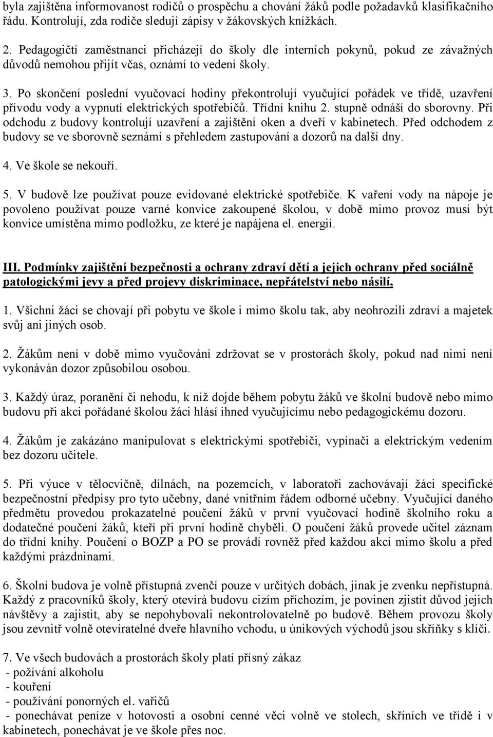 Po skončení poslední vyučovací hodiny překontrolují vyučující pořádek ve třídě, uzavření přívodu vody a vypnutí elektrických spotřebičů. Třídní knihu 2. stupně odnáší do sborovny.