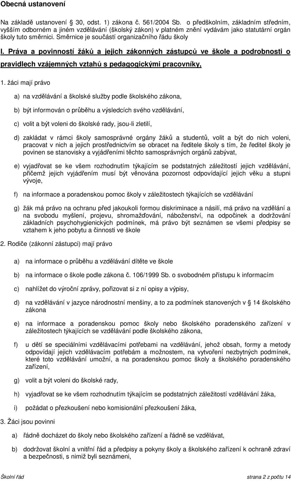 Směrnice je součástí organizačního řádu školy I. Práva a povinností žáků a jejich zákonných zástupců ve škole a podrobnosti o pravidlech vzájemných vztahů s pedagogickými pracovníky, 1.