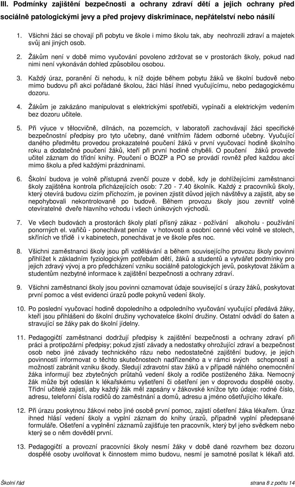 Žákům není v době mimo vyučování povoleno zdržovat se v prostorách školy, pokud nad nimi není vykonáván dohled způsobilou osobou. 3.