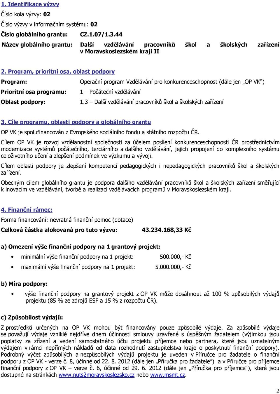 Program, prioritní osa, oblast podpory Program: Operační program Vzdělávání pro konkurenceschopnost (dále jen OP VK ) Prioritní osa programu: 1 Počáteční vzdělávání Oblast podpory: 1.