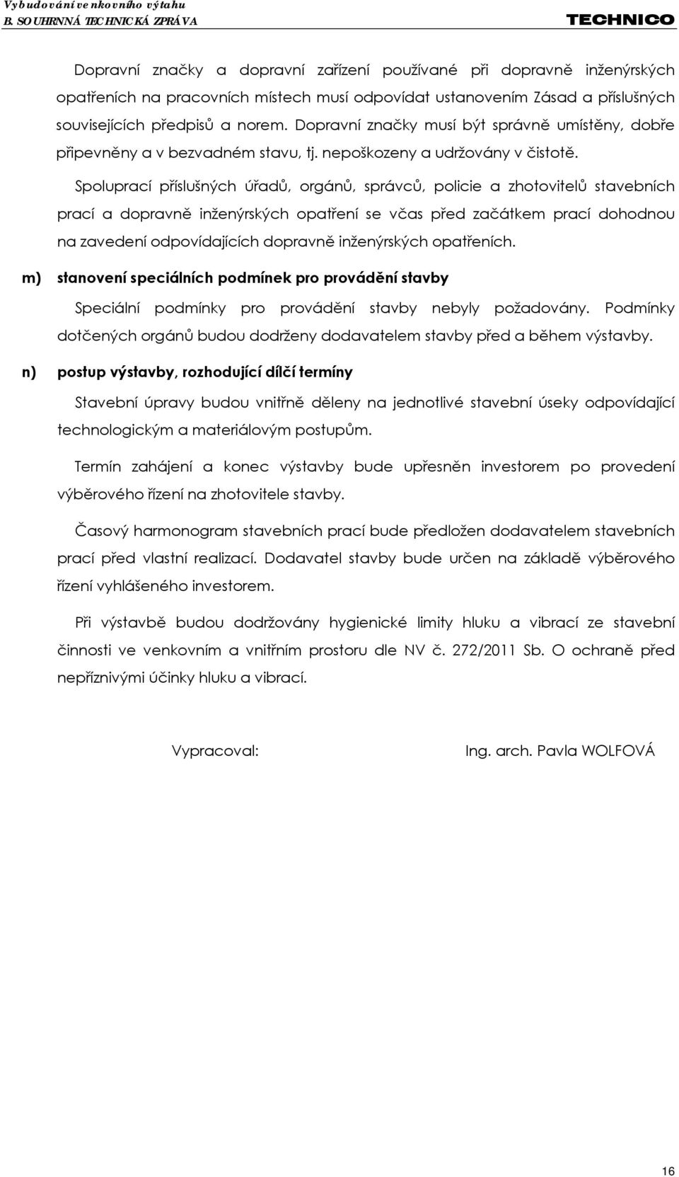 Spoluprací příslušných úřadů, orgánů, správců, policie a zhotovitelů stavebních prací a dopravně inženýrských opatření se včas před začátkem prací dohodnou na zavedení odpovídajících dopravně