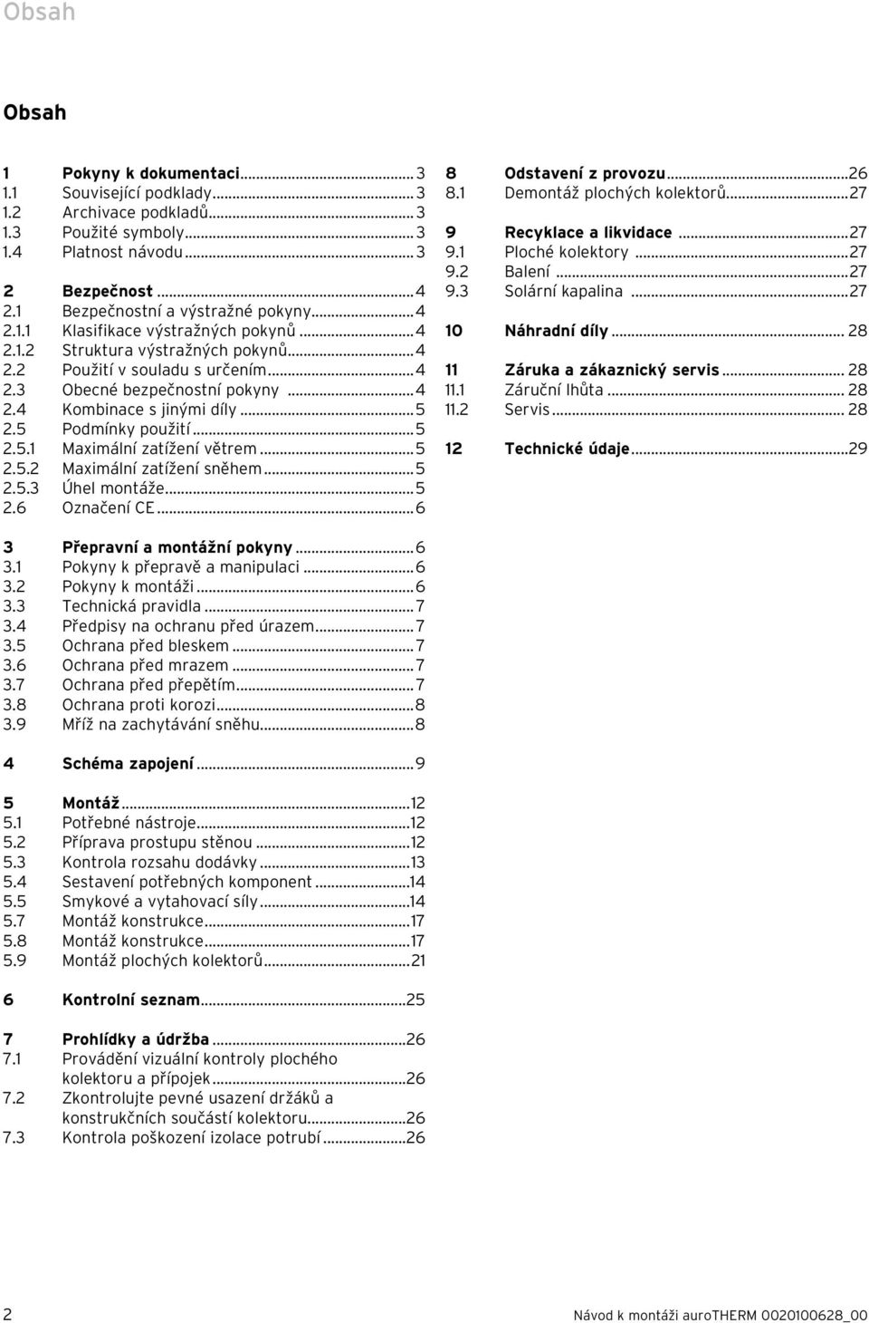 ..5 2.5 Podmínky použití...5 2.5.1 Maximální zatížení větrem...5 2.5.2 Maximální zatížení sněhem...5 2.5.3 Úhel montáže...5 2.6 Označení CE...6 8 Odstavení z provozu...26 8.
