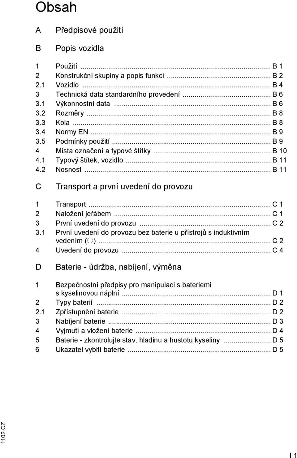 .. B 11 C Transport a první uvedení do provozu 1 Transport... C 1 2 Naložení jeřábem... C 1 3 První uvedení do provozu... C 2 3.