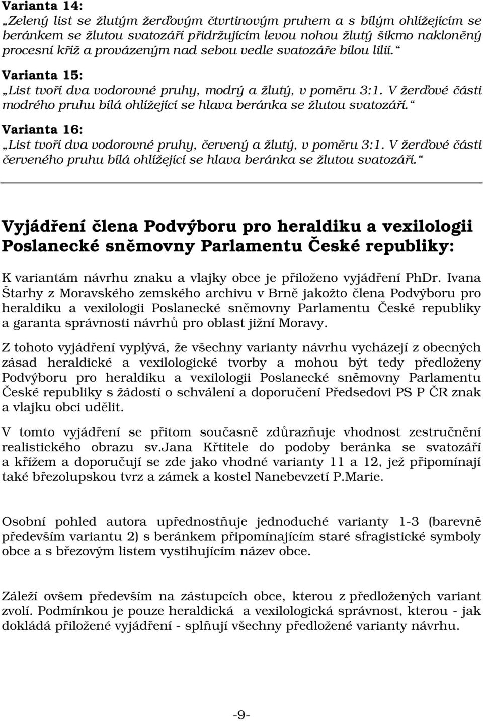 Varianta 16: List tvoří dva vodorovné pruhy, červený a žlutý, v poměru 3:1. V žerďové části červeného pruhu bílá ohlížející se hlava beránka se žlutou svatozáří.