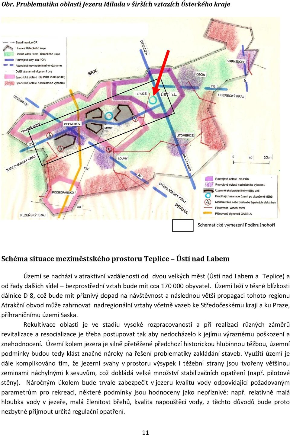 Území leží v těsné blízkosti dálnice D 8, což bude mít příznivý dopad na návštěvnost a následnou větší propagaci tohoto regionu Atrakční obvod může zahrnovat nadregionální vztahy včetně vazeb ke