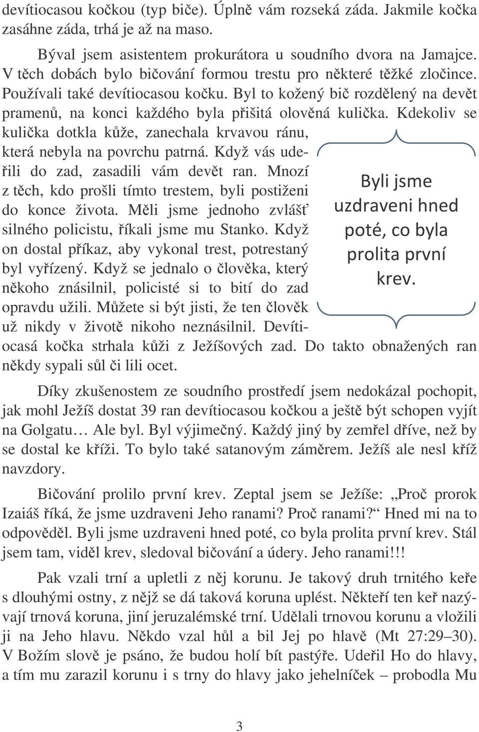 Kdekoliv se kulika dotkla kže, zanechala krvavou ránu, která nebyla na povrchu patrná. Když vás ude- ')( # &!") $ ili do zad, zasadili vám devt ran.