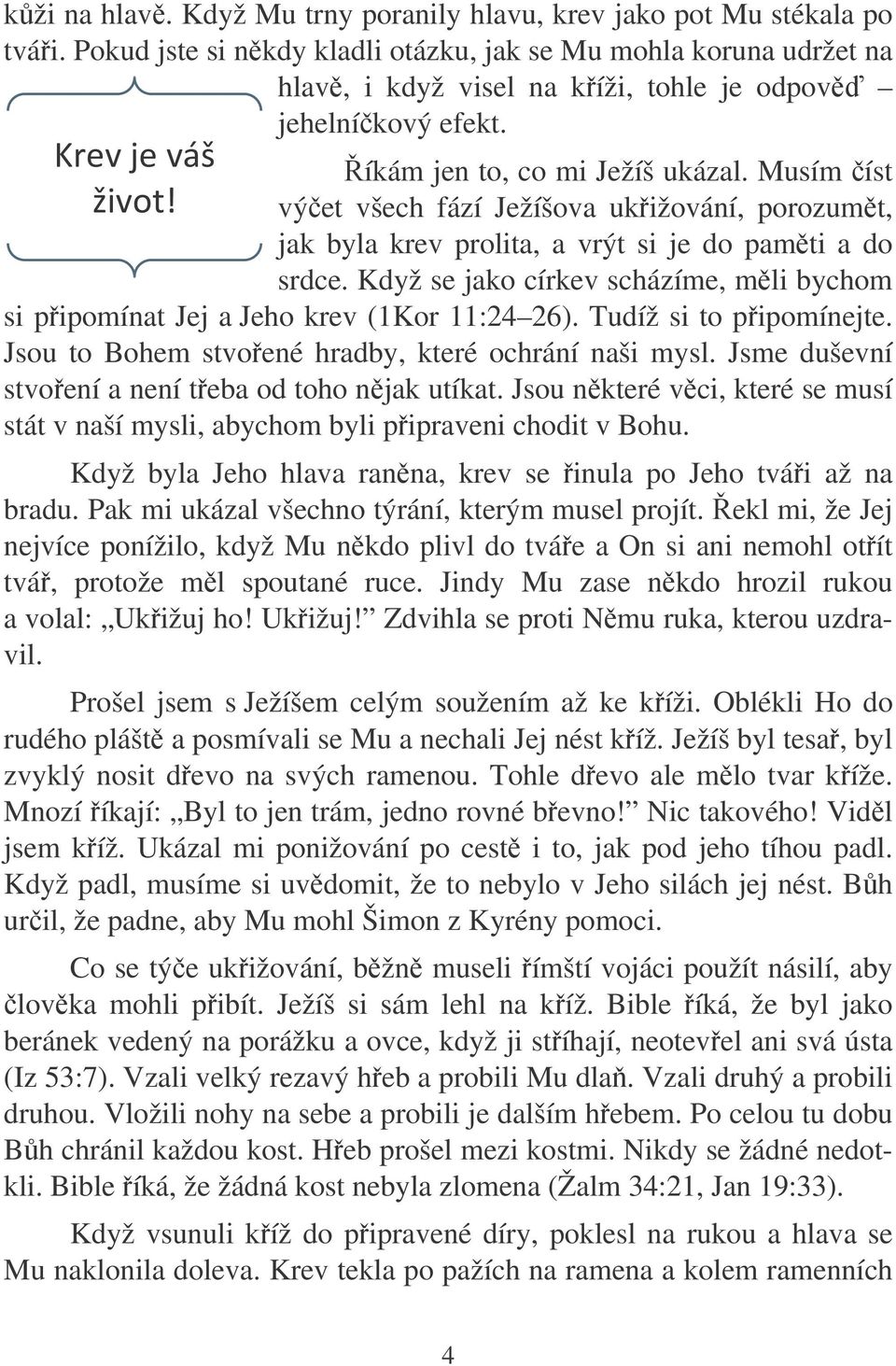 Musím íst výet všech fází Ježíšova ukižování, porozumt, jak byla krev prolita, a vrýt si je do pamti a do srdce. Když se jako církev scházíme, mli bychom si pipomínat Jej a Jeho krev (1Kor 11:24 26).