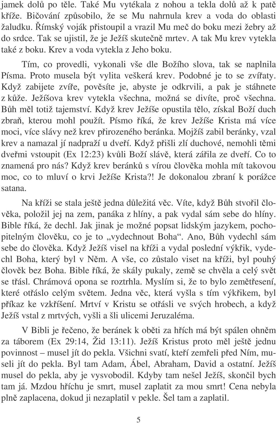 Tím, co provedli, vykonali vše dle Božího slova, tak se naplnila Písma. Proto musela být vylita veškerá krev. Podobné je to se zvíaty.