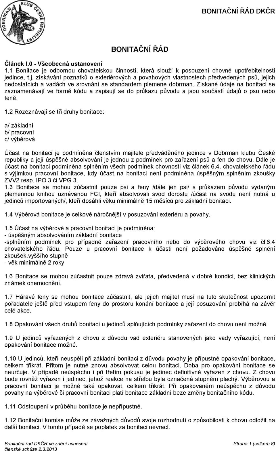 dince, t.j. získávání poznatků o exteriérových a povahových vlastnostech předvedených psů, jejich nedostatcích a vadách ve srovnání se standardem plemene dobrman.