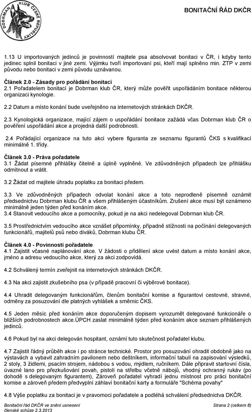 1 Pořadatelem bonitací je Dobrman klub ČR, který může pověřit uspořádáním bonitace některou organizaci kynologie. 2.