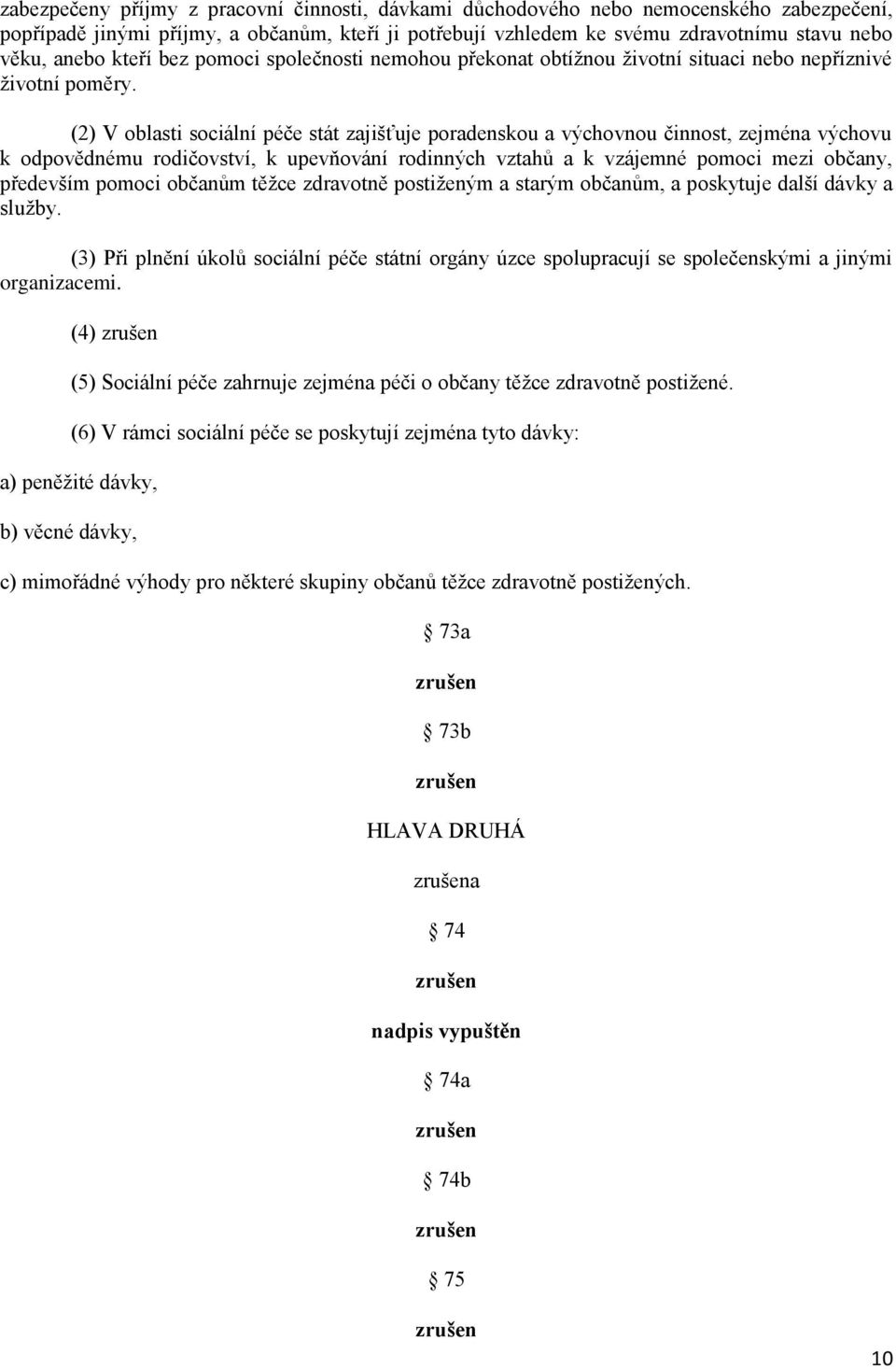 (2) V oblasti sociální péče stát zajišťuje poradenskou a výchovnou činnost, zejména výchovu k odpovědnému rodičovství, k upevňování rodinných vztahů a k vzájemné pomoci mezi občany, především pomoci