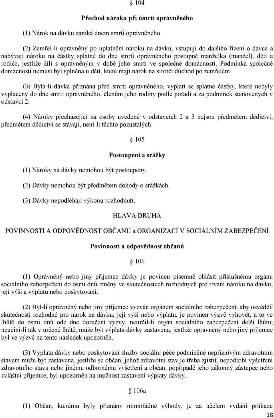 jestliţe ţili s oprávněným v době jeho smrti ve společné domácnosti. Podmínka společné domácnosti nemusí být splněna u dětí, které mají nárok na sirotčí důchod po zemřelém.