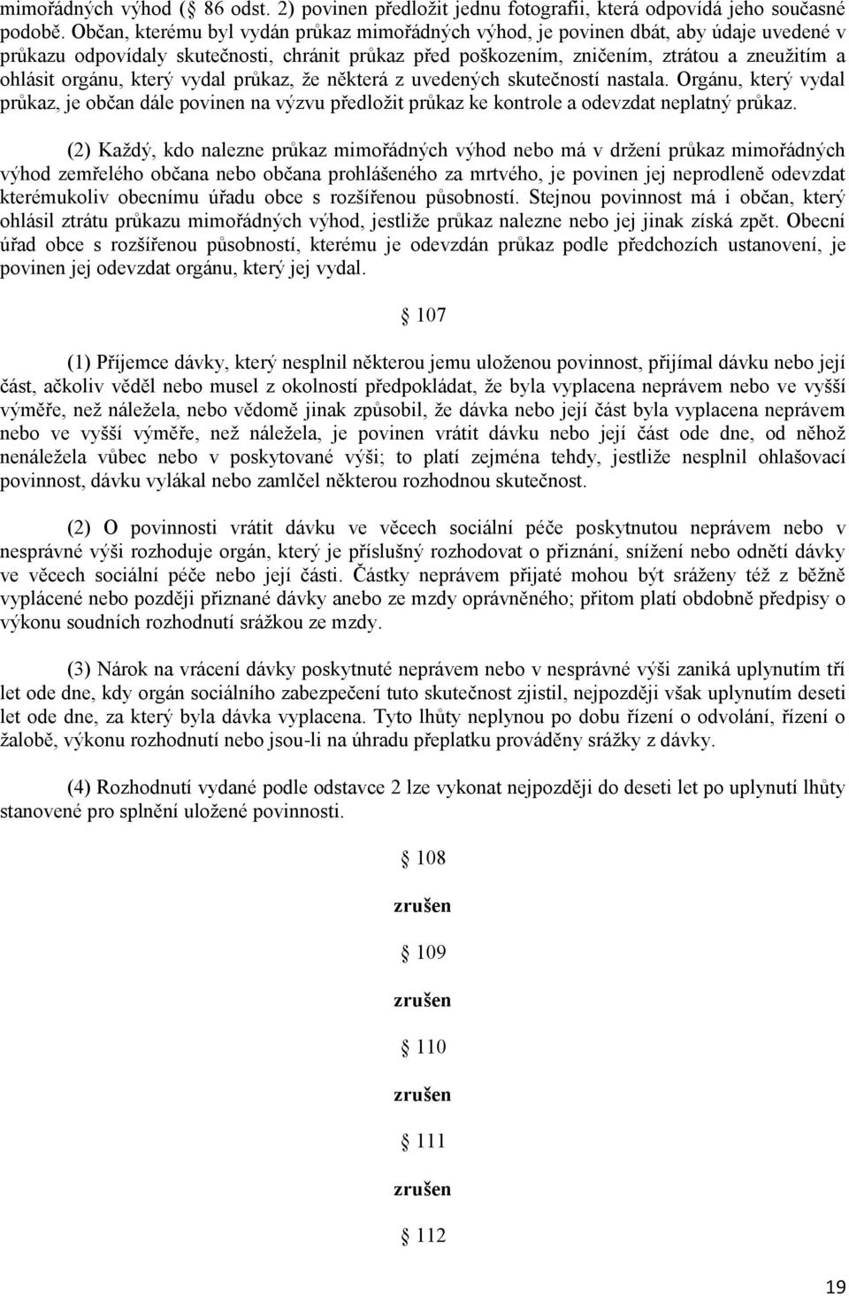 který vydal průkaz, ţe některá z uvedených skutečností nastala. Orgánu, který vydal průkaz, je občan dále povinen na výzvu předloţit průkaz ke kontrole a odevzdat neplatný průkaz.