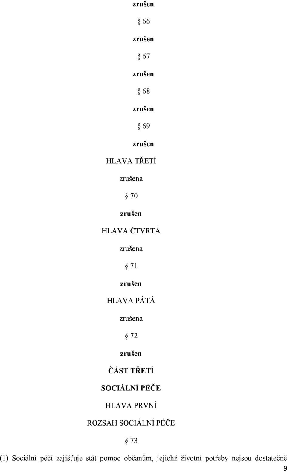 SOCIÁLNÍ PÉČE 73 (1) Sociální péčí zajišťuje stát