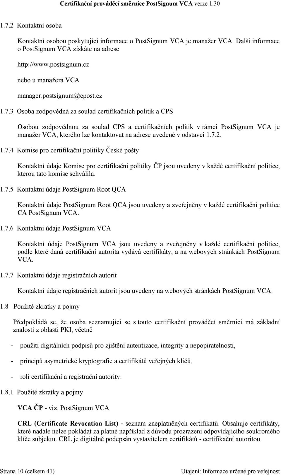 3 Osoba zodpovědná za soulad certifikačních politik a CPS Osobou zodpovědnou za soulad CPS a certifikačních politik v rámci PostSignum VCA je manažer VCA, kterého lze kontaktovat na adrese uvedené v