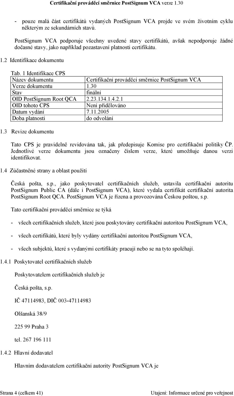 1 Identifikace CPS Název dokumentu Certifikační prováděcí směrnice PostSignum VCA Verze dokumentu 1.30 Stav finální OID PostSignum Root QCA 2.23.134.1.4.2.1 OID tohoto CPS Není přidělováno Datum vydání 7.