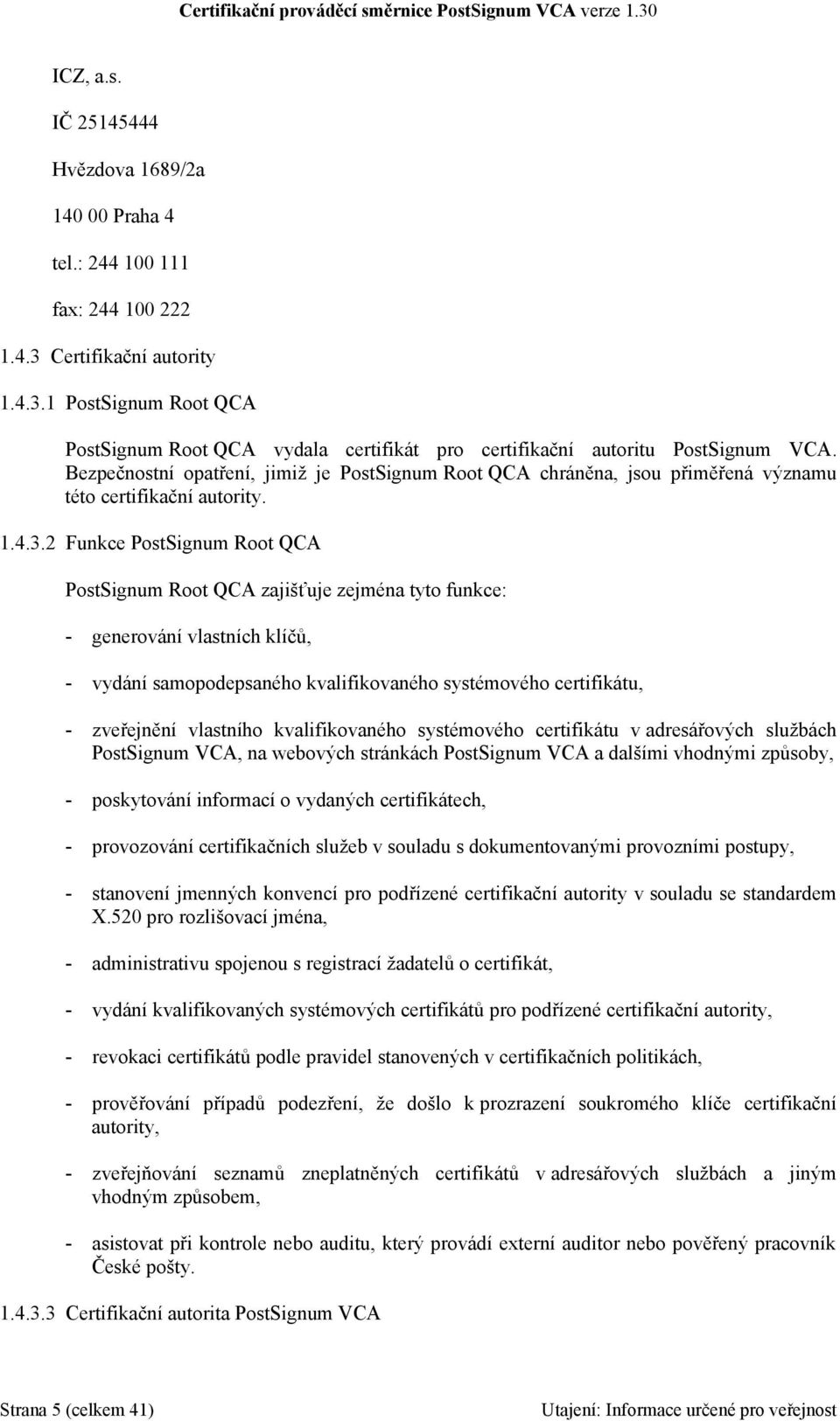 2 Funkce PostSignum Root QCA PostSignum Root QCA zajišťuje zejména tyto funkce: - generování vlastních klíčů, - vydání samopodepsaného kvalifikovaného systémového certifikátu, - zveřejnění vlastního