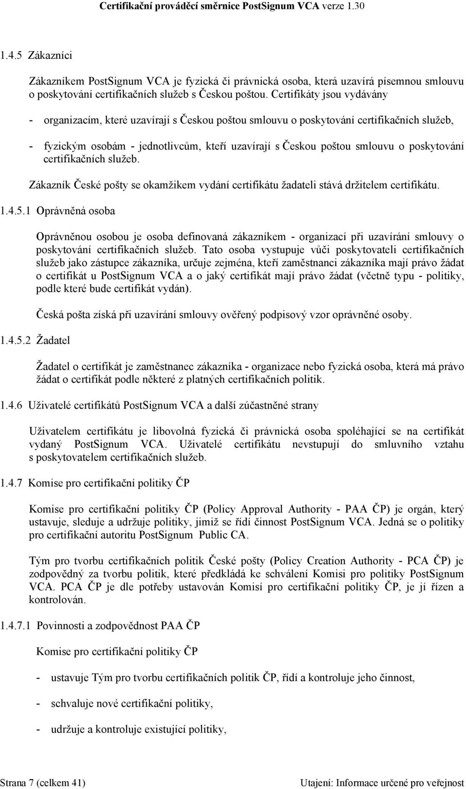 poskytování certifikačních služeb. Zákazník České pošty se okamžikem vydání certifikátu žadateli stává držitelem certifikátu. 1.4.5.