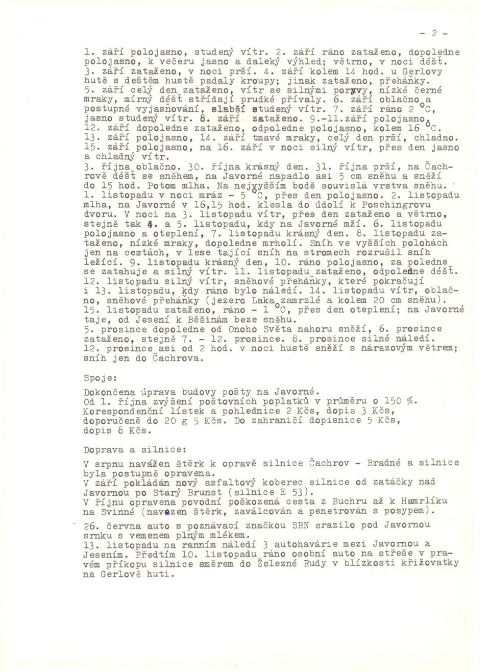 září oblačno a postupné vyjasnování, slab~í studený vítr. 7. září ráno 2 c, jasno studený vítr. 8. září zataženo. 9.-1l.září polojasno 12. září dopoledne zataženo, odpoledne polojasno, kolem 16 óc.
