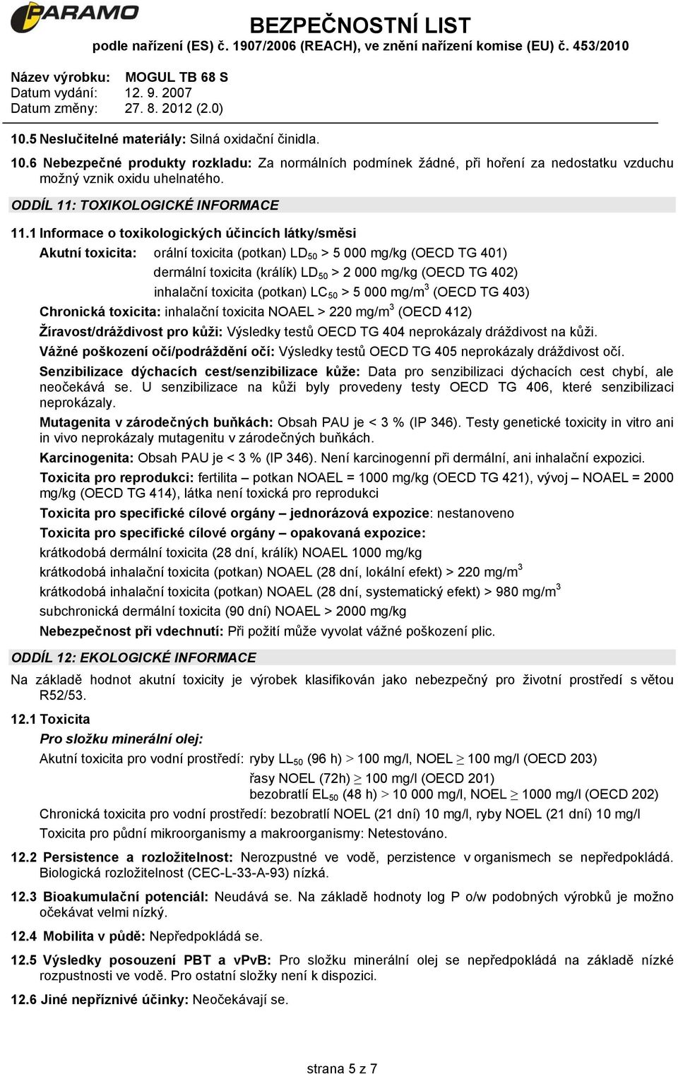 1 Informace o toxikologických účincích látky/směsi Akutní toxicita: orální toxicita (potkan) LD 50 > 5 000 mg/kg (OECD TG 401) dermální toxicita (králík) LD 50 > 2 000 mg/kg (OECD TG 402) inhalační