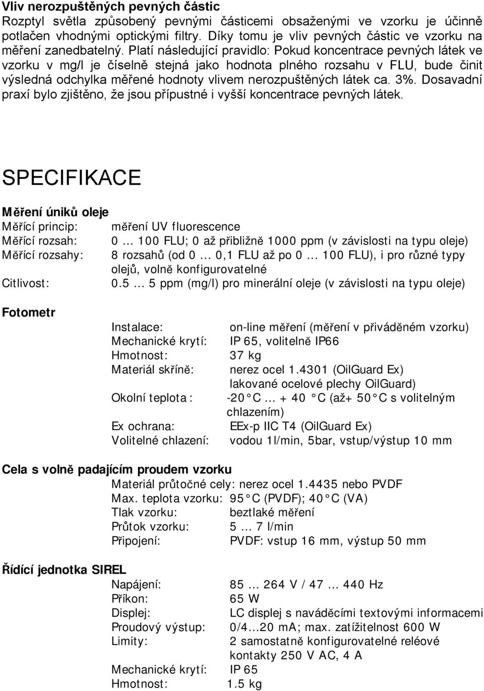 Platí následující pravidlo: Pokud koncentrace pevných látek ve vzorku v mg/l je číselně stejná jako hodnota plného rozsahu v FLU, bude činit výsledná odchylka měřené hodnoty vlivem nerozpuštěných