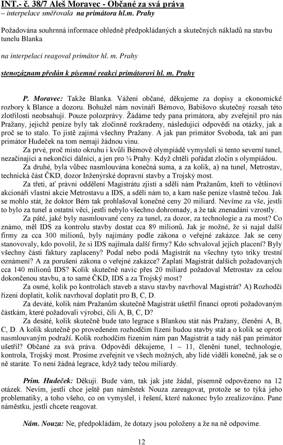 Prahy stenozáznam předán k písemné reakci primátorovi hl. m. Prahy P. Moravec: Takže Blanka. Vážení občané, děkujeme za dopisy a ekonomické rozbory k Blance a dozoru.