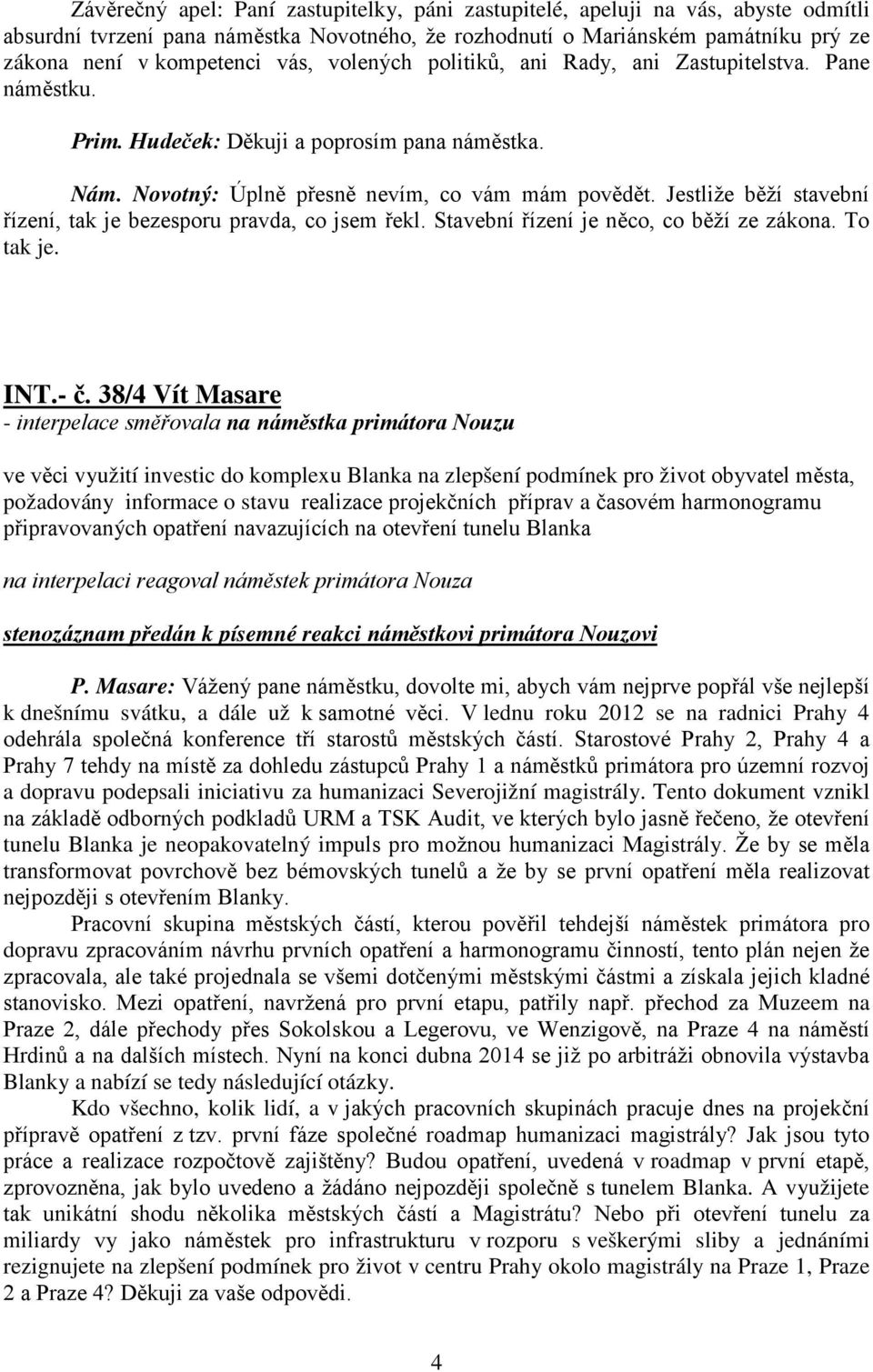 Jestliže běží stavební řízení, tak je bezesporu pravda, co jsem řekl. Stavební řízení je něco, co běží ze zákona. To tak je. INT.- č.