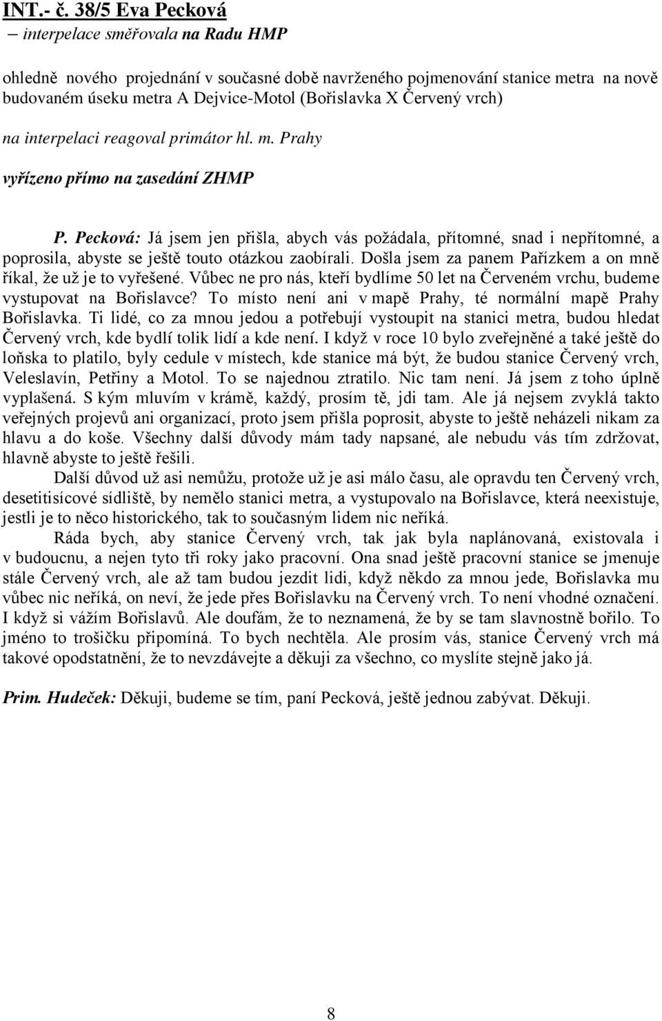 vrch) na interpelaci reagoval primátor hl. m. Prahy vyřízeno přímo na zasedání ZHMP P.