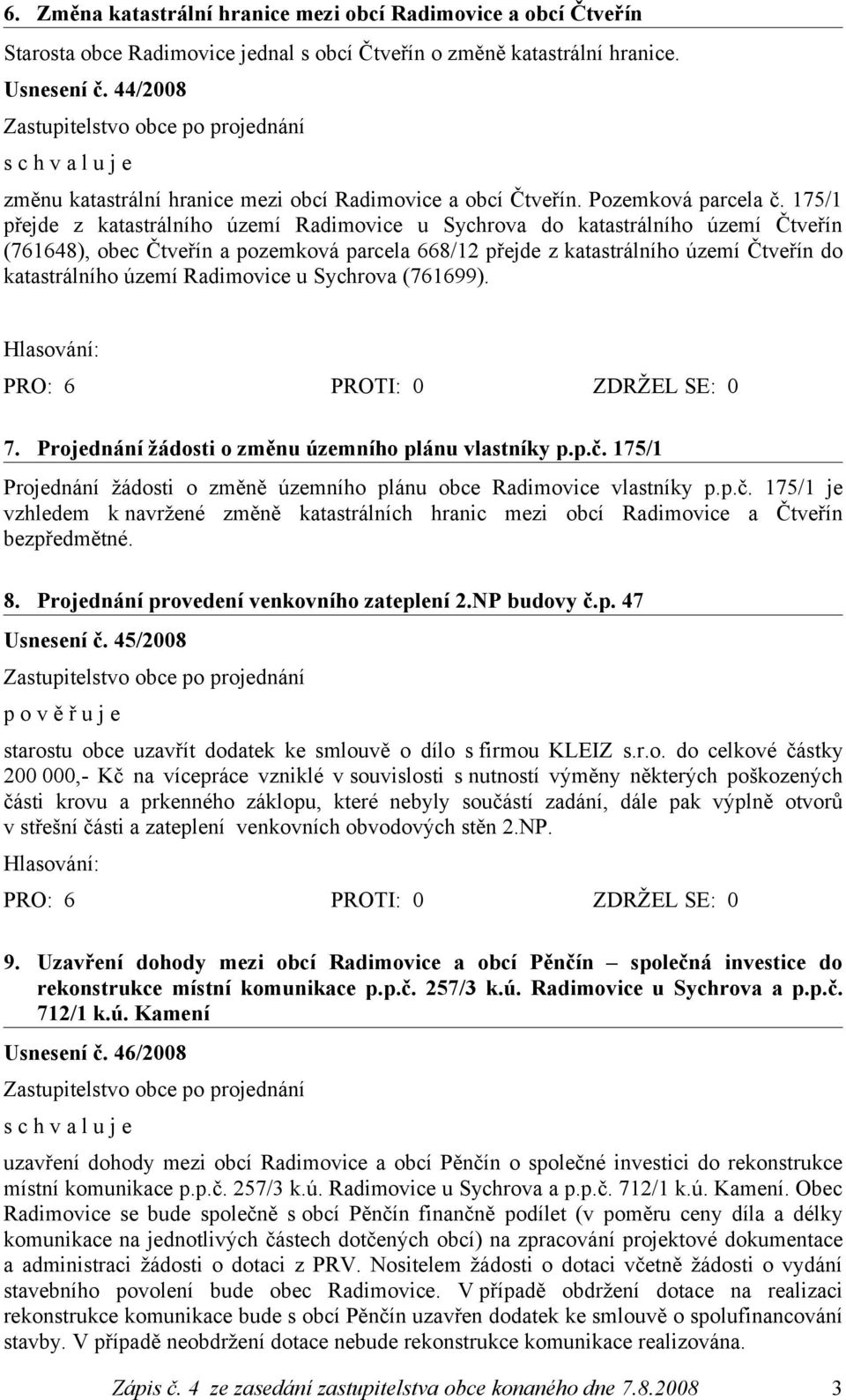 175/1 přejde z katastrálního území Radimovice u Sychrova do katastrálního území Čtveřín (761648), obec Čtveřín a pozemková parcela 668/12 přejde z katastrálního území Čtveřín do katastrálního území