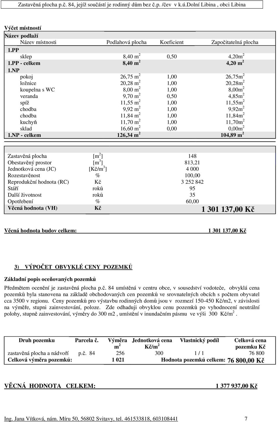 11,84 m 2 1,00 11,84m 2 kuchyň 11,70 m 2 1,00 11,70m 2 sklad 16,60 m 2 0,00 0,00m 2 1.