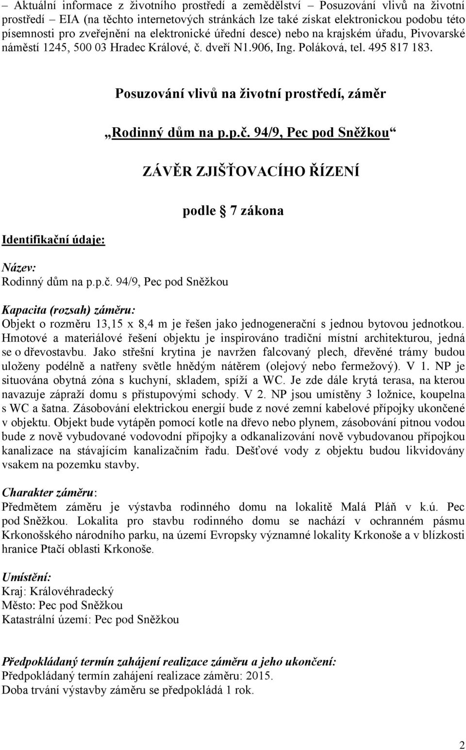 Identifikační údaje: Posuzování vlivů na životní prostředí, záměr Rodinný dům na p.p.č. 94/9, Pec pod Sněžkou Název: Rodinný dům na p.p.č. 94/9, Pec pod Sněžkou ZÁVĚR ZJIŠŤOVACÍHO ŘÍZENÍ podle 7 zákona Kapacita (rozsah) záměru: Objekt o rozměru 13,15 x 8,4 m je řešen jako jednogenerační s jednou bytovou jednotkou.