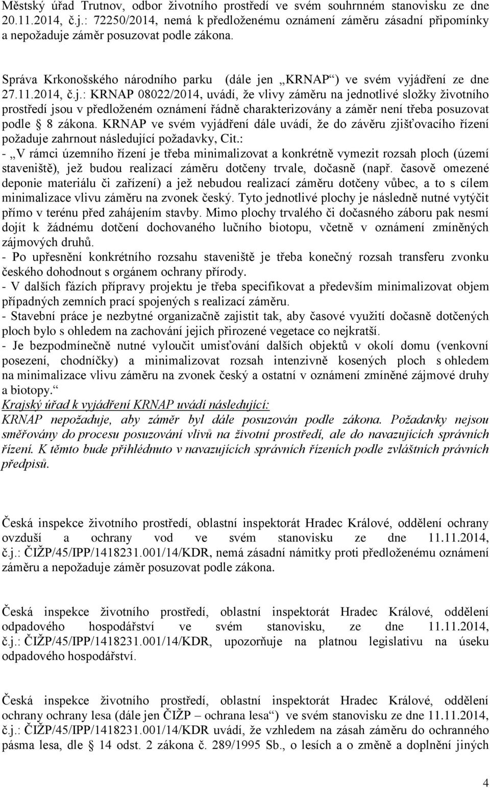 2014, č.j.: KRNAP 08022/2014, uvádí, že vlivy záměru na jednotlivé složky životního prostředí jsou v předloženém oznámení řádně charakterizovány a záměr není třeba posuzovat podle 8 zákona.