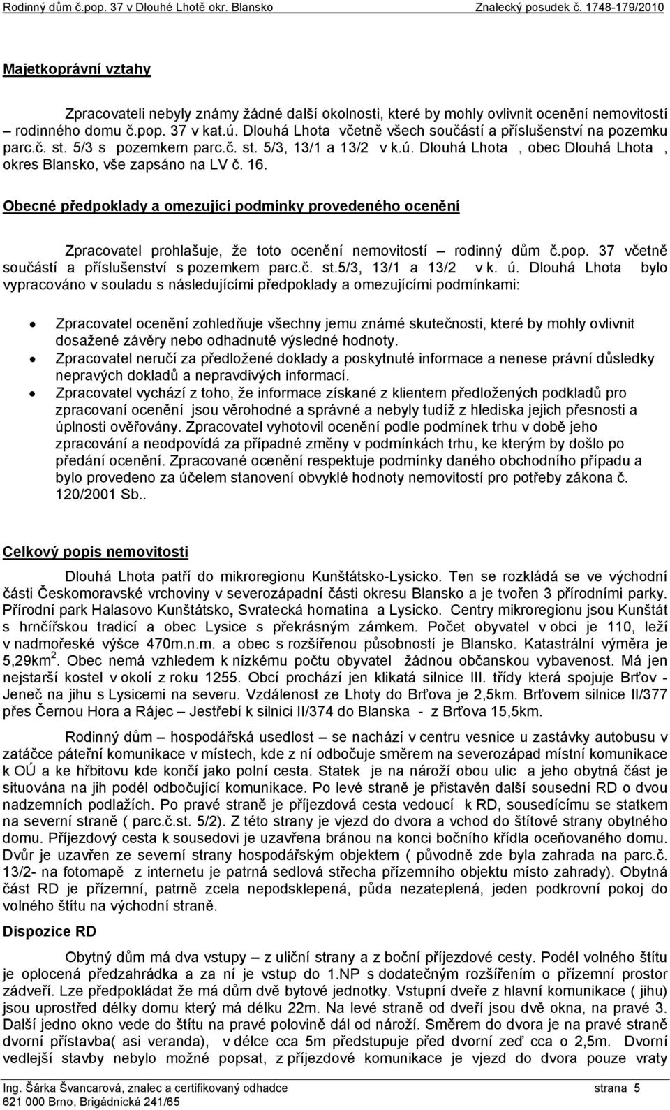 Dlouhá Lhota včetně všech součástí a příslušenství na pozemku parc.č. st. 5/3 s pozemkem parc.č. st. 5/3, 13/1 a 13/2 v k.ú. Dlouhá Lhota, obec Dlouhá Lhota, okres Blansko, vše zapsáno na LV č. 16.