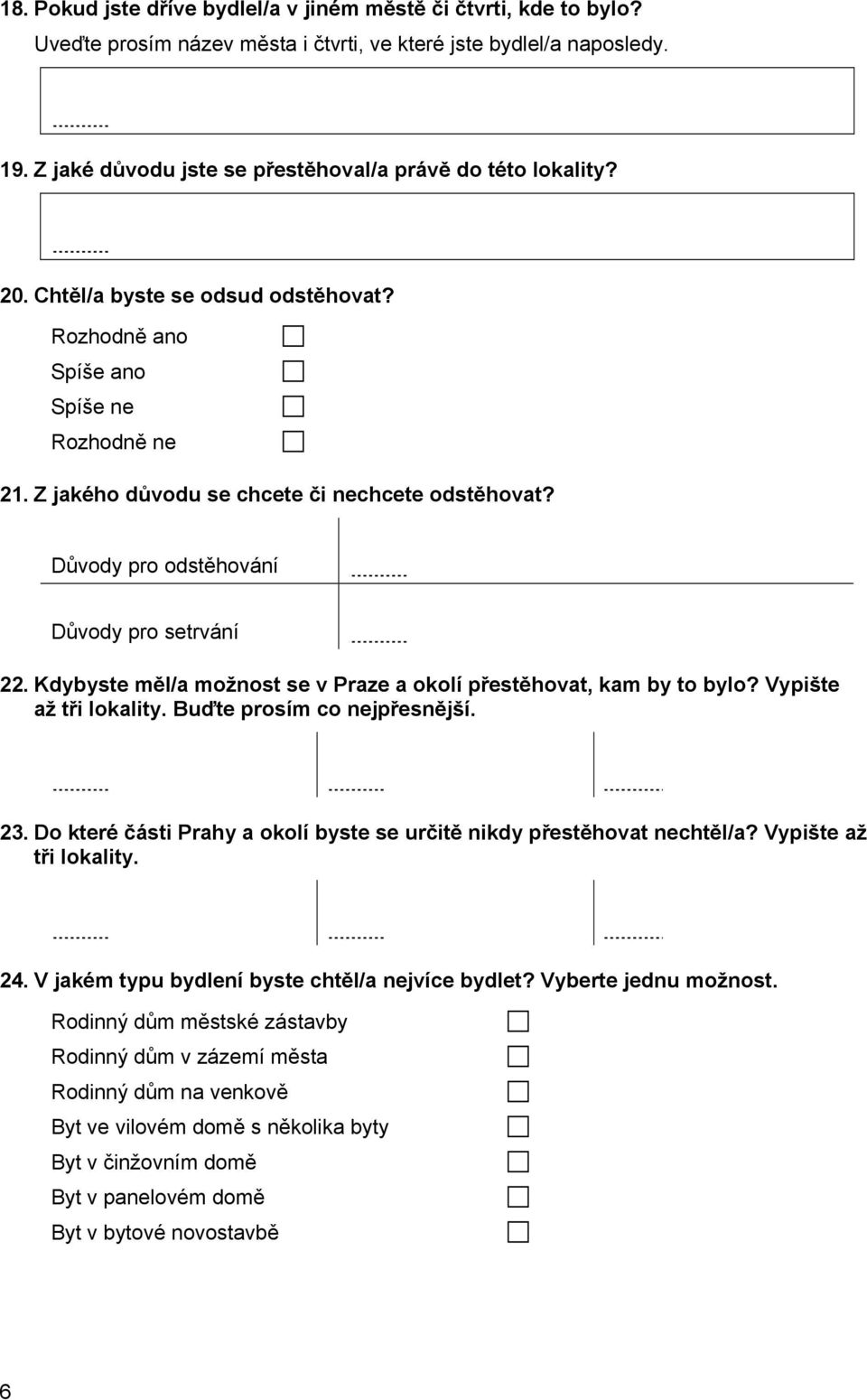 Důvody pro odstěhování Důvody pro setrvání 22. Kdybyste měl/a možnost se v Praze a okolí přestěhovat, kam by to bylo? Vypište až tři lokality. Buďte prosím co nejpřesnější. 23.