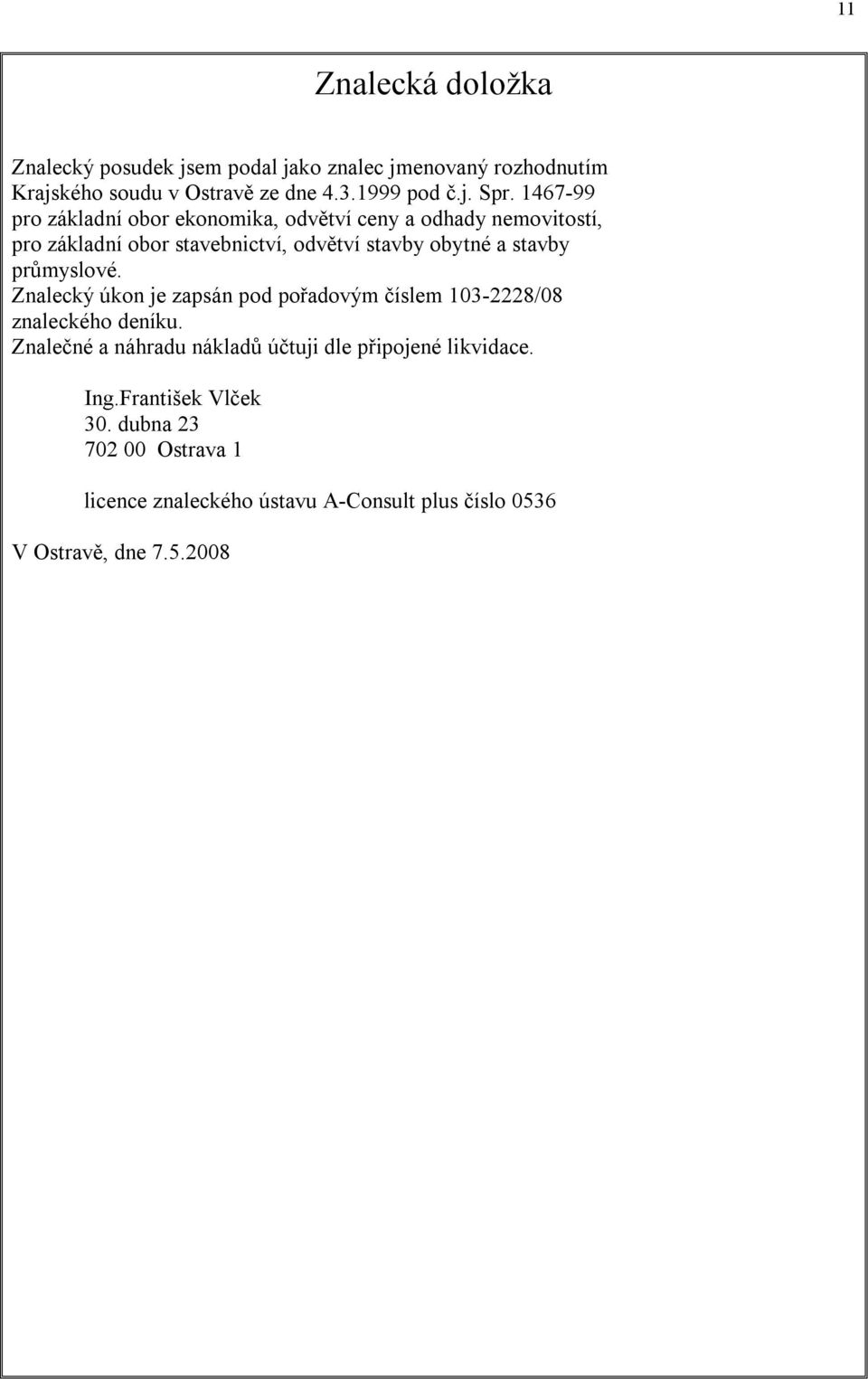 průmyslové. Znalecký úkon je zapsán pod pořadovým číslem 103-2228/08 znaleckého deníku.