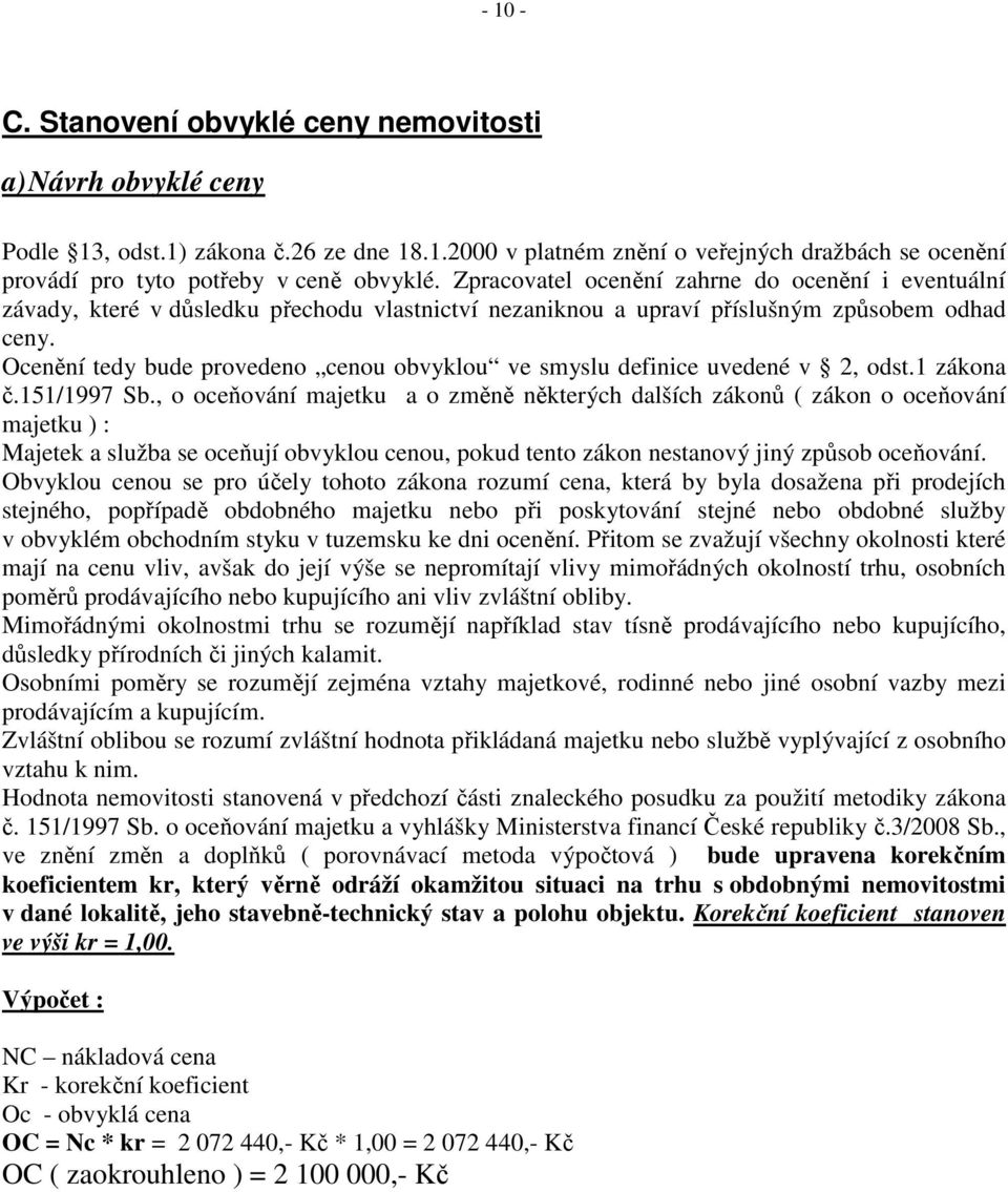 Ocenění tedy bude provedeno cenou obvyklou ve smyslu definice uvedené v 2, odst.1 zákona č.151/1997 Sb.