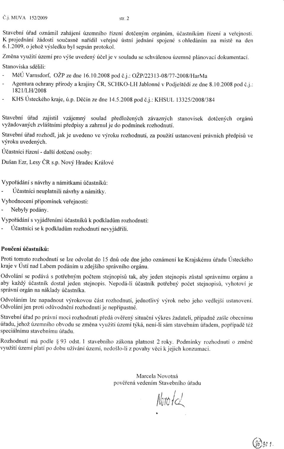 Znénavyuíití uzení pro vy5e uvedenl,' úèelje v souladu se schvólenou územnè plónovací dokumentací. Stanoviska sdèlili: - Méu varnsdorf, ozp ze dne 16.t0.2008 pod òj.