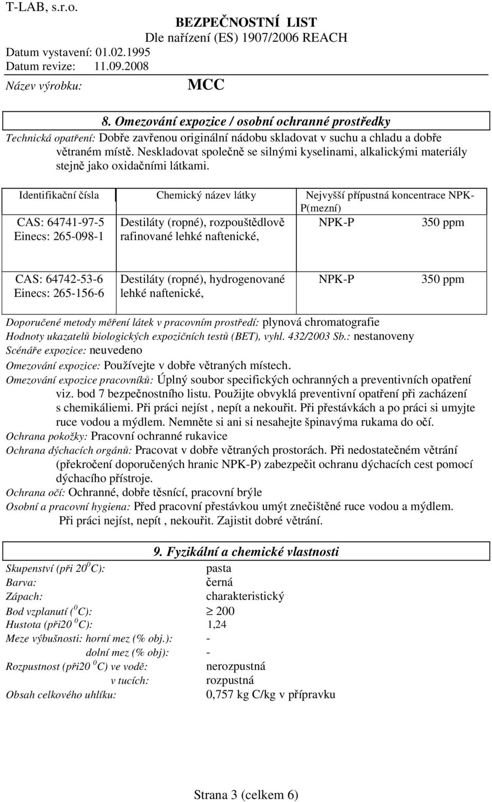 Identifikační čísla Chemický název látky Nejvyšší přípustná koncentrace NPK- P(mezní) CAS: 64741-97-5 Einecs: 265-098-1 Destiláty (ropné), rozpouštědlově rafinované lehké naftenické, NPK-P 350 ppm