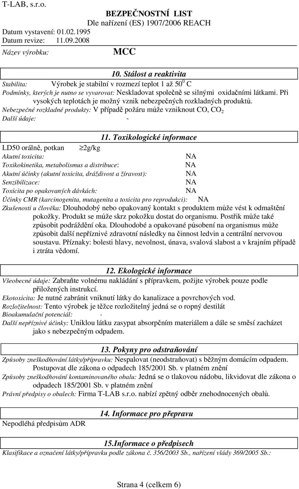 Toxikologické informace LD50 orálně, potkan 2g/kg Akutní toxicita: Toxikokinetika, metabolismus a distribuce: Akutní účinky (akutní toxicita, dráždivost a žíravost): Senzibilizace: Toxicita po