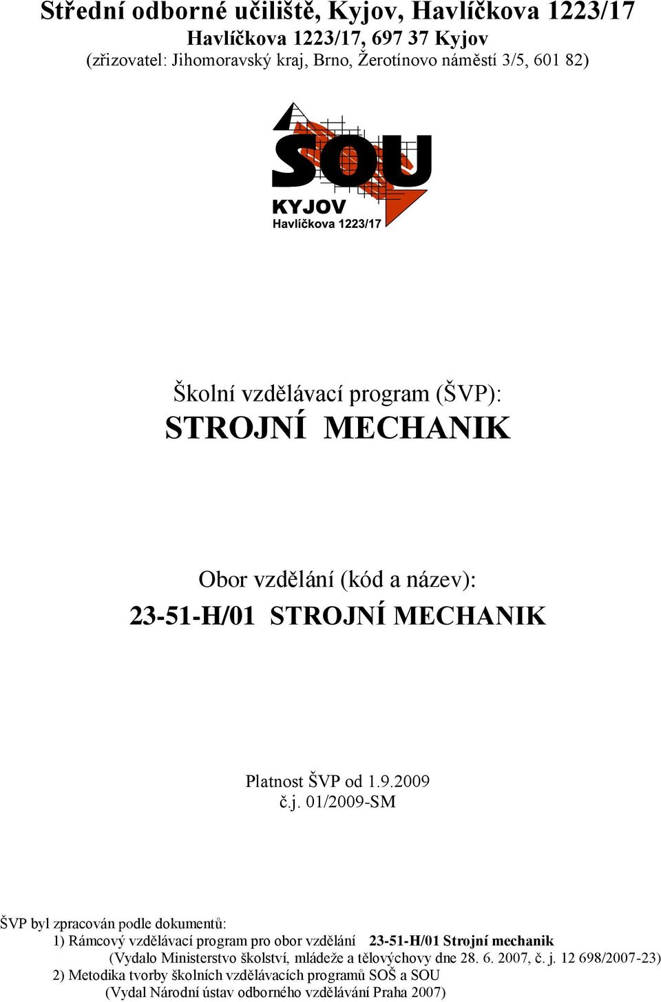 01/2009-SM ŠVP byl zpracován podle dokumentů: 1) Rámcový vzdělávací program pro obor vzdělání 23-51-H/01 Strojní mechanik (Vydalo