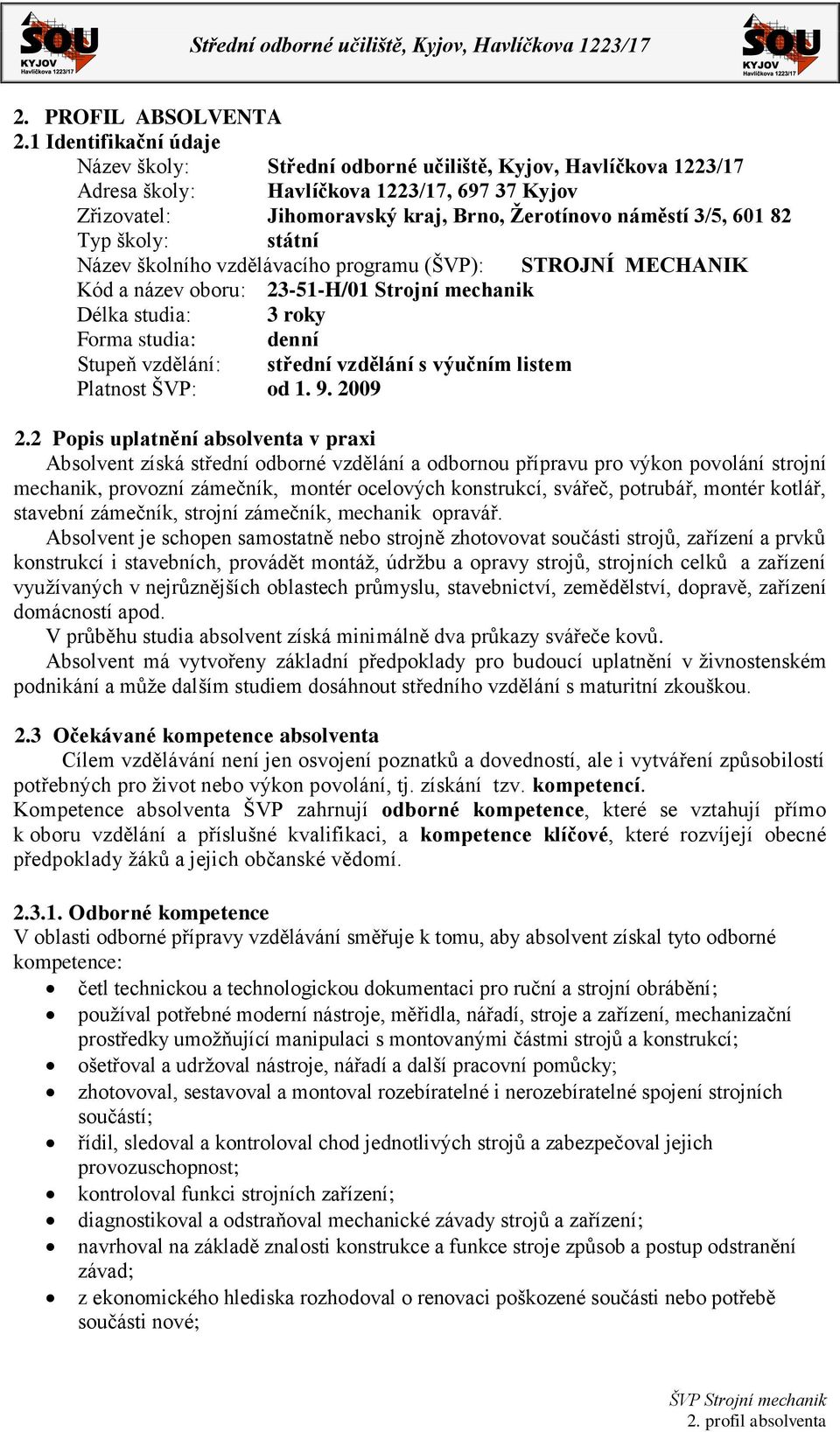 82 Typ školy: státní Název školního vzdělávacího programu (ŠVP): STROJNÍ MECHANIK Kód a název oboru: 23-51-H/01 Strojní mechanik Délka studia: 3 roky Forma studia: denní Stupeň vzdělání: střední