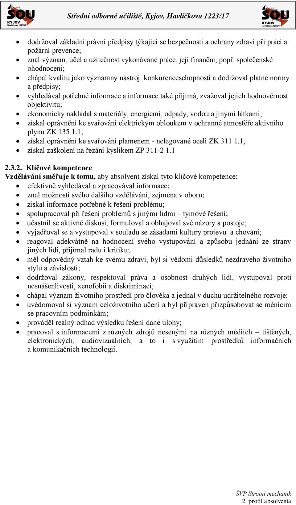 hodnověrnost objektivitu; ekonomicky nakládal s materiály, energiemi, odpady, vodou a jinými látkami; získal oprávnění ke svařování elektrickým obloukem v ochranné atmosféře aktivního plynu ZK 135 1.