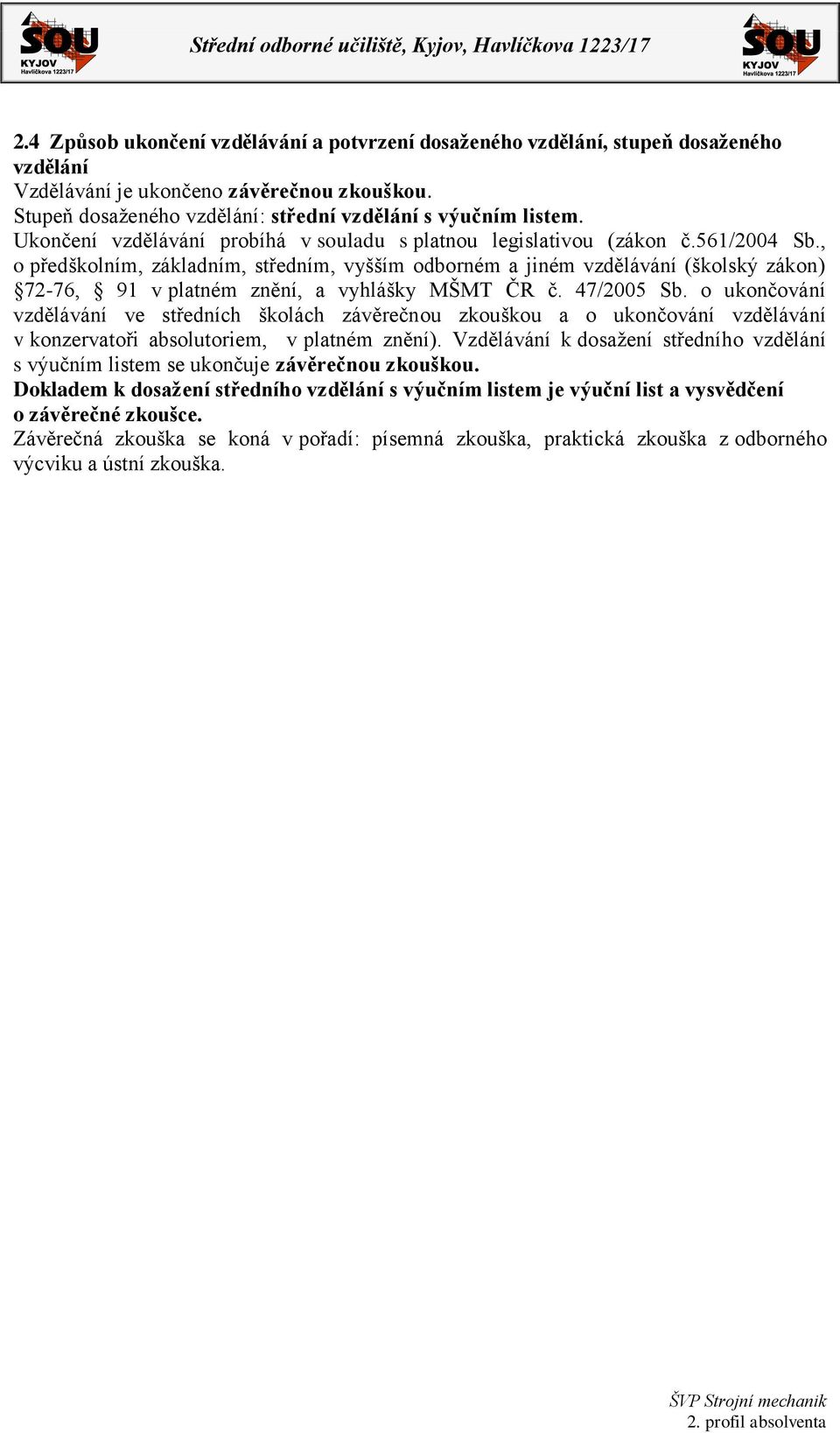 , o předškolním, základním, středním, vyšším odborném a jiném vzdělávání (školský zákon) 72-76, 91 v platném znění, a vyhlášky MŠMT ČR č. 47/2005 Sb.