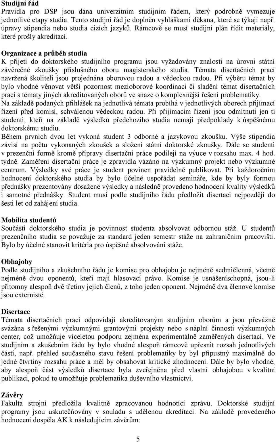 Organizace a průběh studia K přijetí do doktorského studijního programu jsou vyžadovány znalosti na úrovni státní závěrečné zkoušky příslušného oboru magisterského studia.