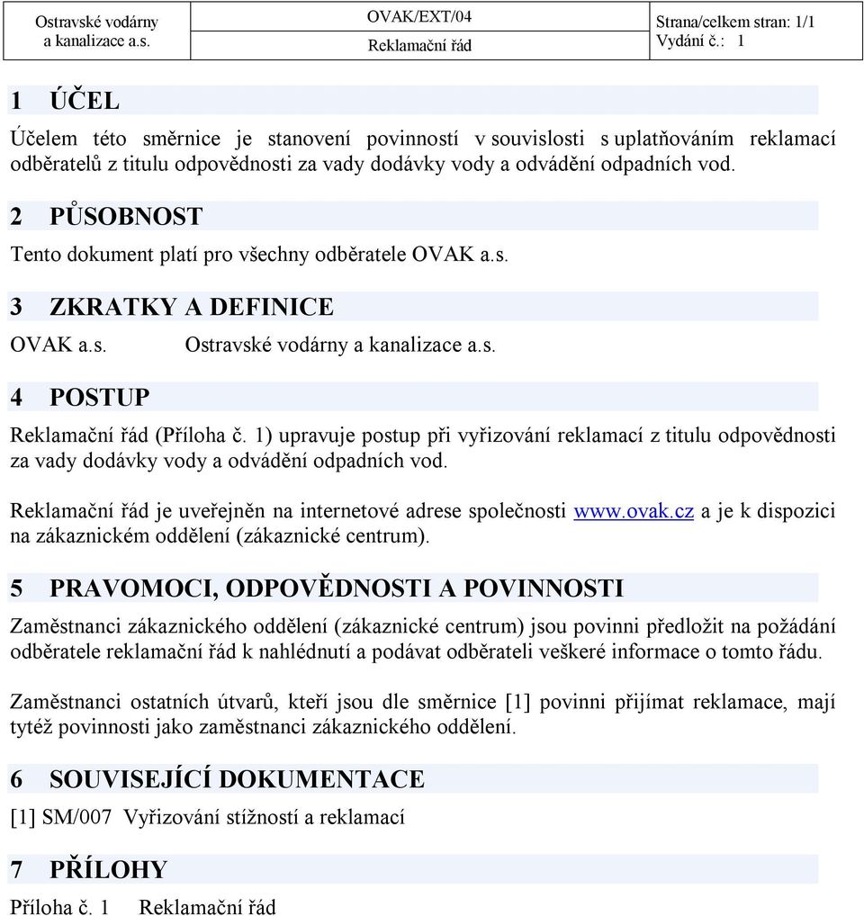 1) upravuje postup při vyřizování reklamací z titulu odpovědnosti za vady dodávky vody a odvádění odpadních vod. je uveřejněn na internetové adrese společnosti www.ovak.