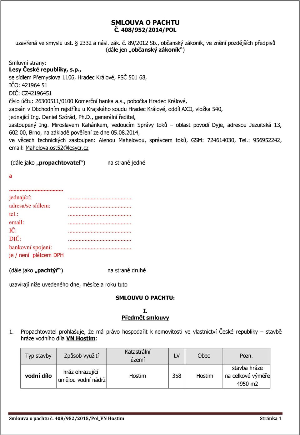 s., pobočka Hradec Králové, zapsán v Obchodním rejstříku u Krajského soudu Hradec Králové, oddíl AXII, vložka 540, jednající Ing. Daniel Szórád, Ph.D., generální ředitel, zastoupený Ing.