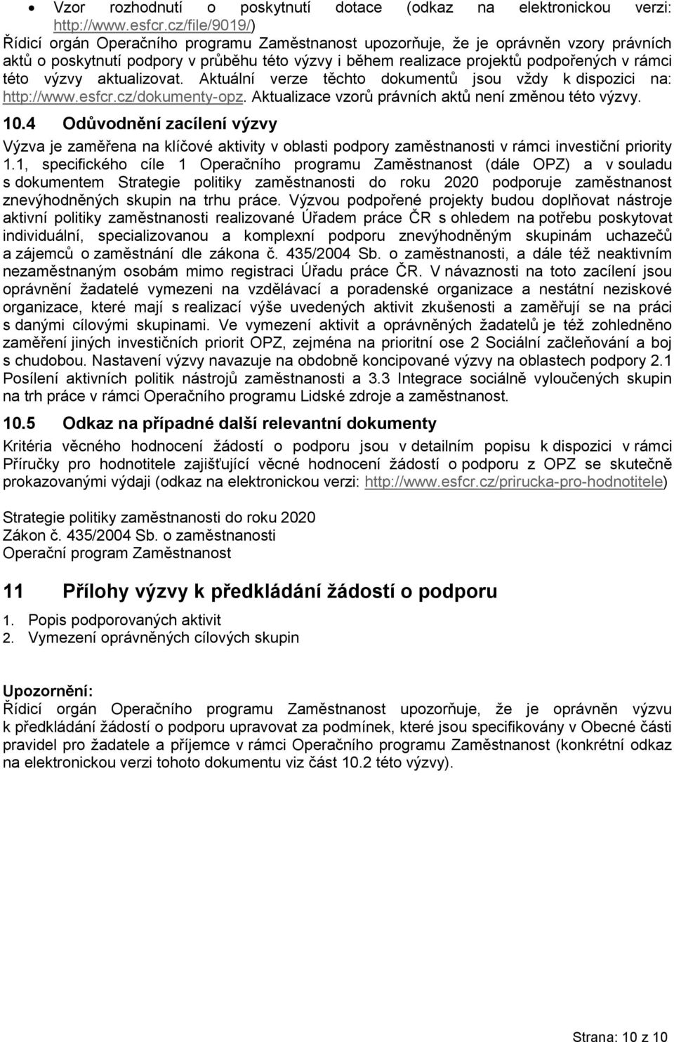 této výzvy aktualizovat. Aktuální verze těchto dokumentů jsou vždy k dispozici na: http://www.esfcr.cz/dokumenty-opz. Aktualizace vzorů právních aktů není změnou této výzvy. 10.
